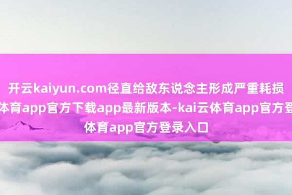 开云kaiyun.com径直给敌东说念主形成严重耗损-kai云体育app官方下载app最新版本-kai云体育app官方登录入口