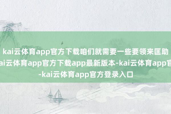kai云体育app官方下载咱们就需要一些要领来匡助我方缓解-kai云体育app官方下载app最新版本-kai云体育app官方登录入口