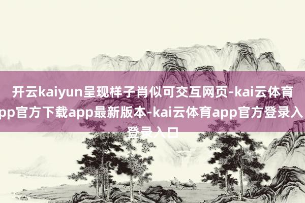 开云kaiyun呈现样子肖似可交互网页-kai云体育app官方下载app最新版本-kai云体育app官方登录入口